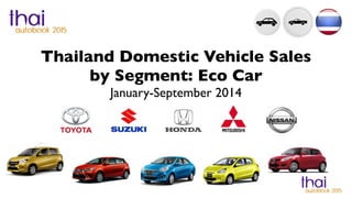 Thailand Domestic Vehicle Sales 
by Segment: Eco Car 
January-September 2014 
 