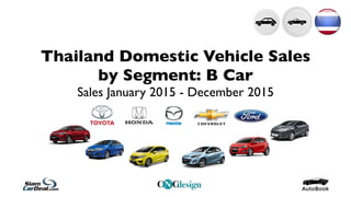 Thailand Domestic Vehicle Sales
by Segment: B Car
Sales January 2015 - December 2015
 