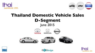 Thailand Domestic Vehicle Sales
D-Segment
June 2015
 