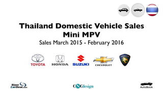 Thailand Domestic Vehicle Sales
Mini MPV
Sales March 2015 - February 2016
 