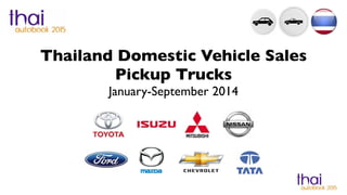 Thailand Domestic Vehicle Sales 
Pickup Trucks 
January-September 2014 
 