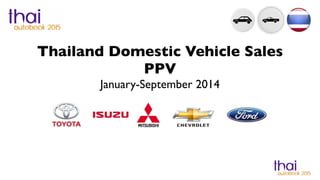 Thailand Domestic Vehicle Sales 
PPV 
January-September 2014 
 