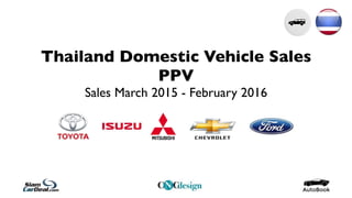 Thailand Domestic Vehicle Sales
PPV
Sales March 2015 - February 2016
 