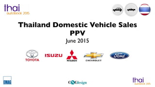 Thailand Domestic Vehicle Sales
PPV
June 2015
 