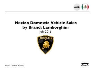 Mexico Domestic Vehicle Sales
by Brand: Lamborghini
July 2016
Source: AutoBook Research
 