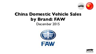 China Domestic Vehicle Sales
by Brand: FAW
December 2015
 