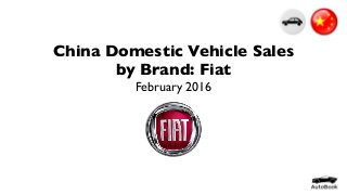 China Domestic Vehicle Sales
by Brand: Fiat
February 2016
 