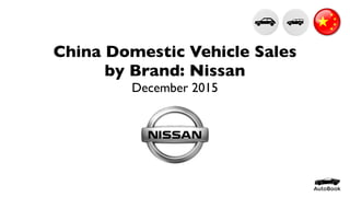 China Domestic Vehicle Sales
by Brand: Nissan
December 2015
 