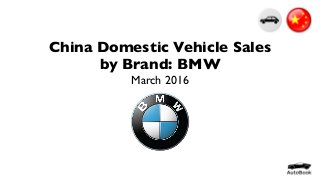 China Domestic Vehicle Sales
by Brand: BMW
March 2016
 
