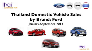 Thailand Domestic Vehicle Sales 
by Brand: Ford 
January-September 2014 
 