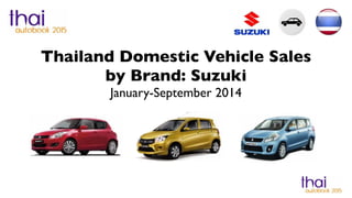 Thailand Domestic Vehicle Sales 
by Brand: Suzuki 
January-September 2014 
 