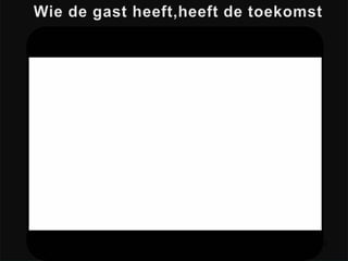 4Wie de gast heeft,heeft de toekomst