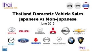 Thailand Domestic Vehicle Sales
Japanese vs Non-Japanese
June 2015
 