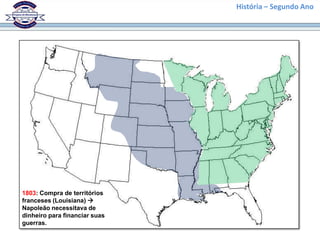 História – Segundo Ano




1803: Compra de territórios
franceses (Louisiana) 
Napoleão necessitava de
dinheiro para financiar suas
guerras.
 