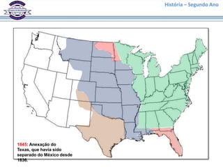 História – Segundo Ano




1845: Anexação do
Texas, que havia sido
separado do México desde
1836.
 