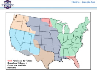 História – Segundo Ano




1854: Pendência do Tratado
Guadalupe Hidalgo 
Compra de território
mexicano
 