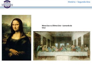 História – Segundo Ano
Mona Lisa e a Última Ceia – Leonardo da
Vinci
 
