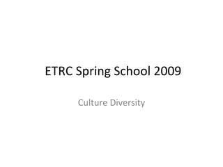 ETRC Spring School 2009 Culture Diversity 