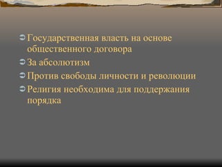 Государственная власть на основе общественного договора За абсолютизм Против свободы личности и революции Религия необходима для поддержания порядка 