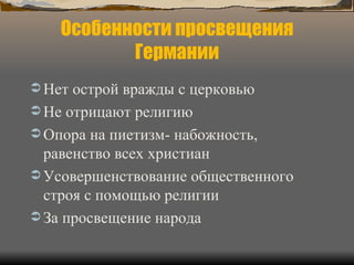 Особенности просвещения Германии Нет острой вражды с церковью Не отрицают религию Опора на пиетизм- набожность, равенство всех христиан Усовершенствование общественного строя с помощью религии За просвещение народа 