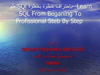 تعلم  SQl   بإحتراف خطوة بخطوة -- Learn SQL From Beganing To Profissional Steb By Step  الدرس الثاني شرح IBRAHIM MOHAMEd ABOTALEB تم تصحيح الخطأ من الاخت HaBiBa منتديات عمرو خالد 