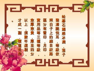 蛤碁石觸感冰潤，落子聲清脆悅耳，等級依照白子上的細目紋路區分有雪印，月印，實用品等三種等級，愈厚愈貴，厚至四分以上，須數年選剔，才成一副，價值奇昂。 