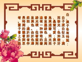 白、黑子各有特點：白子潔白似玉，潤而發光，色如嫩牙、晶瑩可愛；黑子烏黑透碧，照光而看呈墨綠色，且周邊有一种神奇的碧綠光環，但著盤則呈黑色。由於色澤柔和，適於弈者作長時期的觀看與思考。雲子看上去很象天然玉石琢磨而成，重扣不碎，著盤聲鏗，手感舒適，由于導溫性低，有冬暖夏涼之感。 