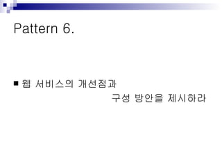 Pattern 6. 웹 서비스의 개선점과  구성 방안을 제시하라 
