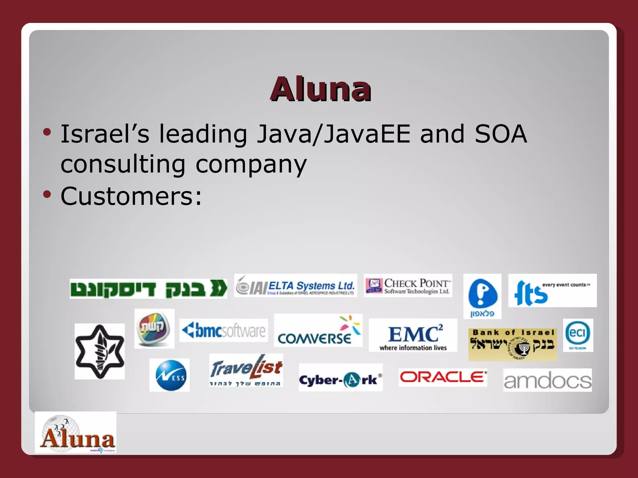 Aluna Israel’s leading Java/JavaEE and SOA consulting company Customers: 
