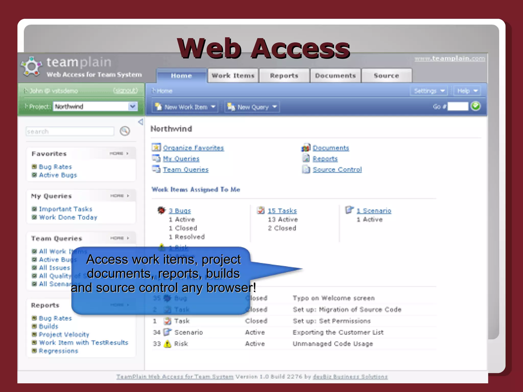Web Access Access work items, project documents, reports, builds and source control any browser! 