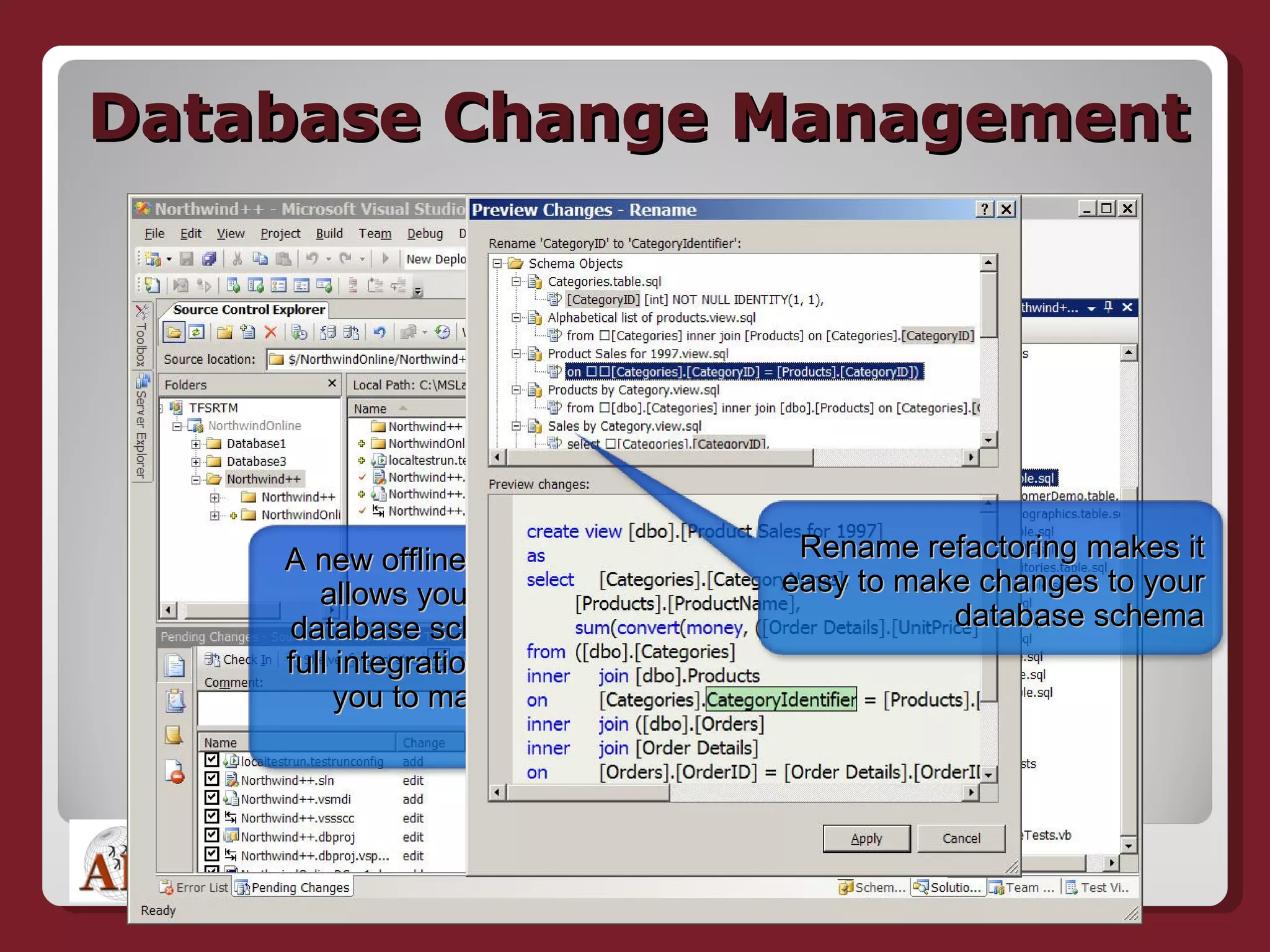 Database Change Management A new offline Database project allows you to work with your database schema offline while full integration with TFS allows you to manage and version these changes Rename refactoring makes it easy to make changes to your database schema 
