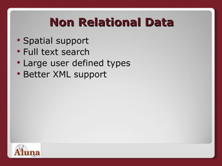 Non Relational Data Spatial support Full text search Large user defined types Better XML support 