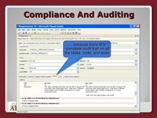 Compliance And Auditing … because there is a complete audit trail on all the tasks, code, and tests. 
