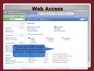 Web Access Access work items, project documents, reports, builds and source control any browser! 