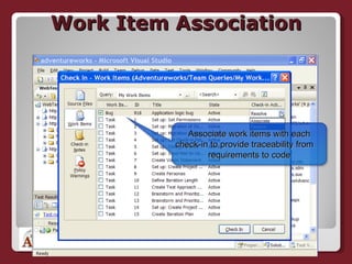 Work Item Association Associate work items with each check-in to provide traceability from  requirements to code 