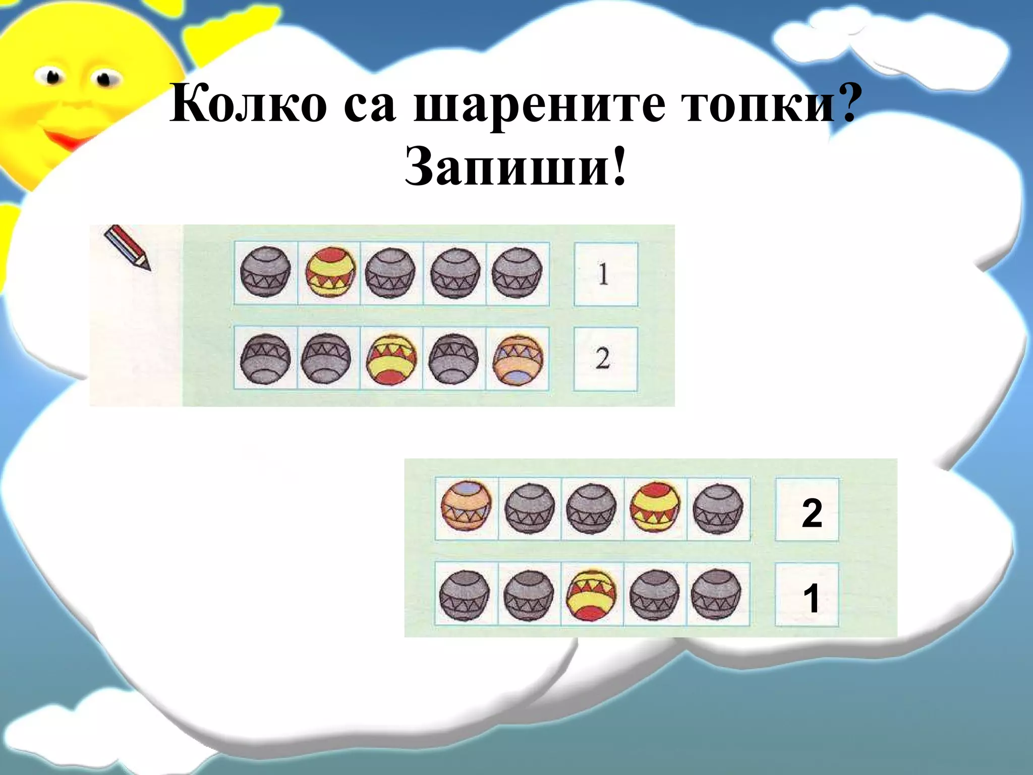 Колко са шарените топки? Запиши! 2 1 