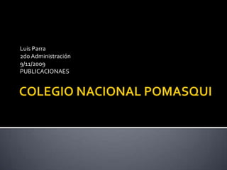 COLEGIO NACIONAL POMASQUI Luis Parra 2do Administración 9/11/2009 PUBLICACIONAES 