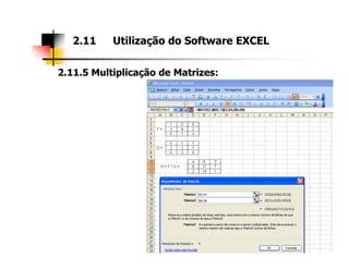 2.11.5 Multiplicação de Matrizes:
2.11 Utilização do Software EXCEL
 