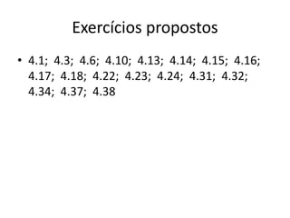 Exercícios propostos
• 4.1; 4.3; 4.6; 4.10; 4.13; 4.14; 4.15; 4.16;
  4.17; 4.18; 4.22; 4.23; 4.24; 4.31; 4.32;
  4.34; 4.37; 4.38
 