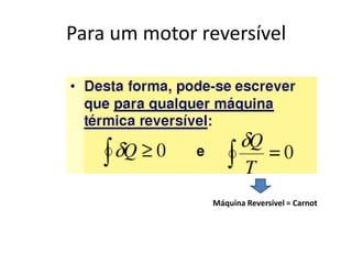 Para um motor reversível




                Máquina Reversível = Carnot
 