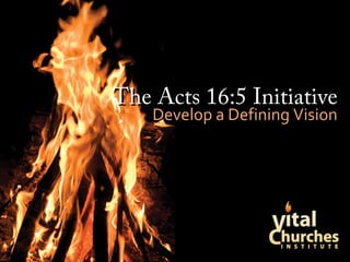 The Acts 16:5 InitiativeThe Acts 16:5 Initiative
Develop a Defining VisionDevelop a Defining Vision
 
