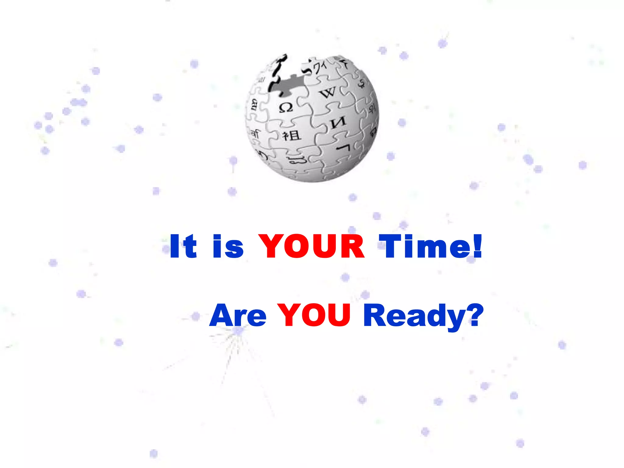 It is  YOUR  Time! Are  YOU  Ready? 
