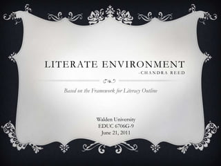 Literate Environment-Chandra Reed Based on the Framework for Literacy Outline Walden University EDUC 6706G-9 June 21, 2011 