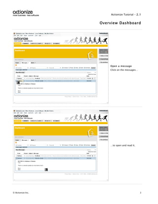 Actionize Tutorial - 2.1


                   Overview Dashboard




                       Open a message
                       Click on the messages…




                       …to open and read it.




© Actionize Inc.                                3
 