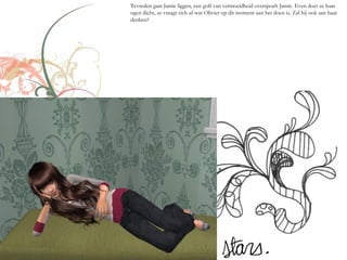 Tevreden gaat Jamie liggen, een golf van vermoeidheid overspoelt Jamie. Even doet ze haar
ogen dicht, ze vraagt zich af wat Olivier op dit moment aan het doen is. Zal hij ook aan haar
denken?
 