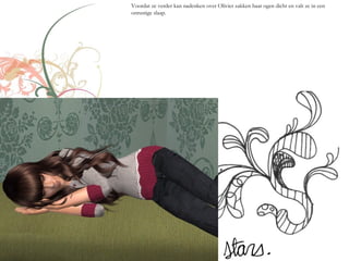 Voordat ze verder kan nadenken over Olivier zakken haar ogen dicht en valt ze in een
onrustige slaap.
 