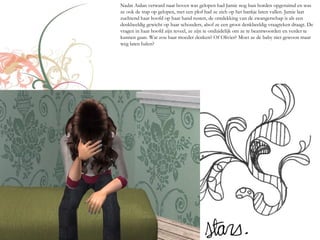 Nadat Aidan verward naar boven was gelopen had Jamie nog hun borden opgeruimd en was
ze ook de trap op gelopen, met een plof had ze zich op het bankje laten vallen. Jamie laat
zuchtend haar hoofd op haar hand rusten, de ontdekking van de zwangerschap is als een
denkbeeldig gewicht op haar schouders, alsof ze een groot denkbeeldig vraagteken draagt. De
vragen in haar hoofd zijn teveel, ze zijn te onduidelijk om ze te beantwoorden en verder te
kunnen gaan. Wat zou haar moeder denken? Of Olivier? Moet ze de baby niet gewoon maar
weg laten halen?
 