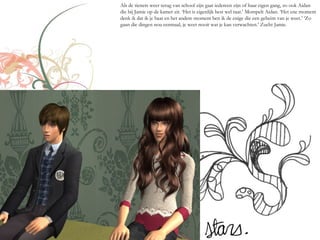 Als de tieners weer terug van school zijn gaat iedereen zijn of haar eigen gang, zo ook Aidan
die bij Jamie op de kamer zit. ‘Het is eigenlijk best wel raar.’ Mompelt Aidan. ‘Het ene moment
denk ik dat ik je haat en het andere moment ben ik de enige die een geheim van je weet.’ ‘Zo
gaan die dingen nou eenmaal, je weet nooit wat je kan verwachten.’ Zucht Jamie.
 