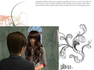 ‘Eigenlijk bedoelde ik Olivier, hij verdient het eigenlijk wel om het te weten.’ Zegt Aidan. ‘Ik
wist niet dat je zoveel om Olivier gaf? Maar ik ben van plan om hem morgen of misschien
vanavond nog te bellen, nadat ik mam het heb verteld, wat ik dus zo snel mogelijk ga doe-’
 