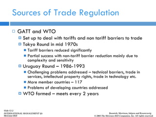 Sources of Trade Regulation ,[object Object],[object Object],[object Object],[object Object],[object Object],[object Object],[object Object],[object Object],[object Object],[object Object],McGraw-Hill McGraw-Hill © 2003 The McGraw-Hill Companies, Inc. All rights reserved. Slide 12-2 INTERNATIONAL MANAGEMENT 5/e Beamish, Morrison, Inkpen and Rosenzweig 